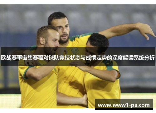 欧战赛事密集赛程对球队竞技状态与成绩走势的深度解读系统分析 欧战赛事密集赛程对球队竞技状态与成绩走势的深度解读系统分析