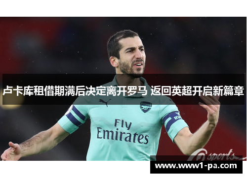 卢卡库租借期满后决定离开罗马 返回英超开启新篇章