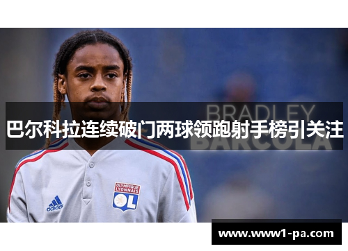 巴尔科拉连续破门两球领跑射手榜引关注