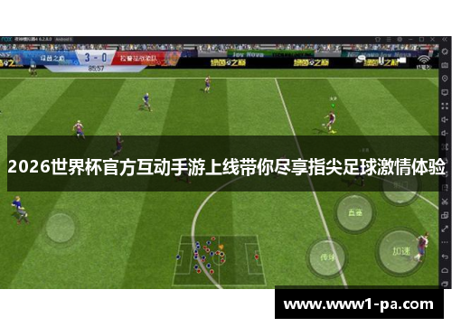 2026世界杯官方互动手游上线带你尽享指尖足球激情体验 2026世界杯官方互动手游上线带你尽享指尖足球激情体验