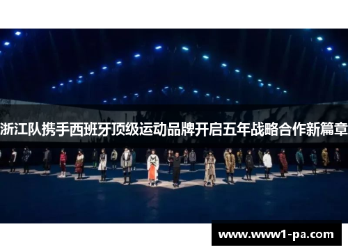 浙江队携手西班牙顶级运动品牌开启五年战略合作新篇章 浙江队携手西班牙顶级运动品牌开启五年战略合作新篇章
